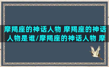 摩羯座的神话人物 摩羯座的神话人物是谁/摩羯座的神话人物 摩羯座的神话人物是谁-我的网站